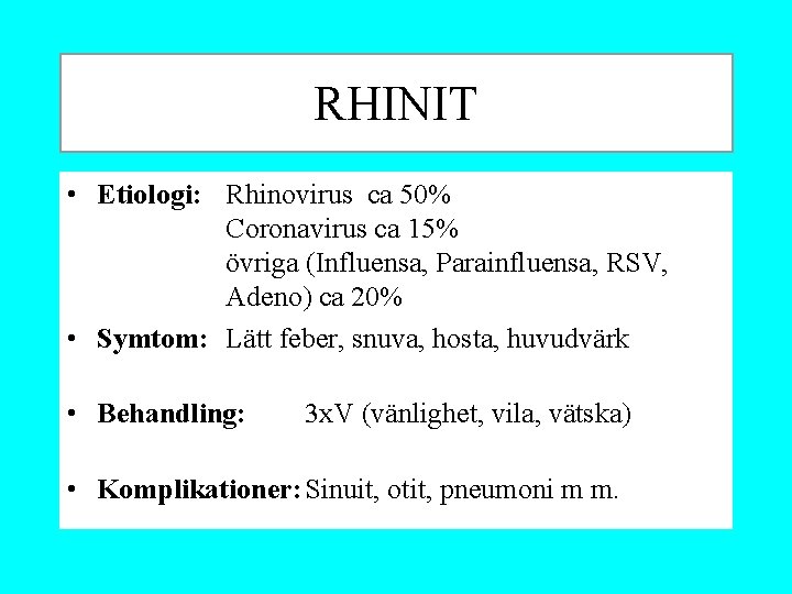 RHINIT • Etiologi: Rhinovirus ca 50% Coronavirus ca 15% övriga (Influensa, Parainfluensa, RSV, Adeno)