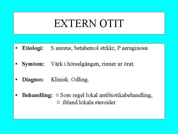 EXTERN OTIT • Etiologi: S aureus, betahemol strkkr, P aeruginosa • Symtom: Värk i