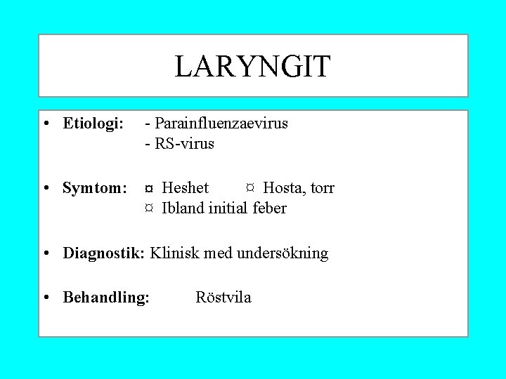 LARYNGIT • Etiologi: - Parainfluenzaevirus - RS-virus • Symtom: ¤ Heshet ¤ Hosta, torr