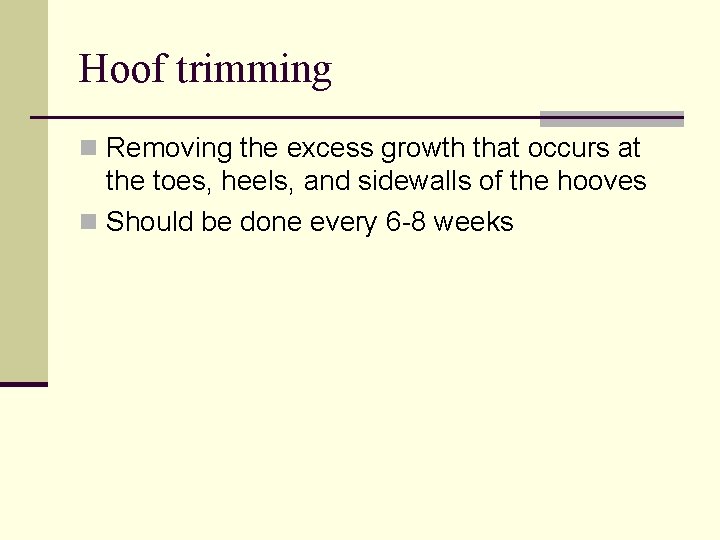 Hoof trimming n Removing the excess growth that occurs at the toes, heels, and