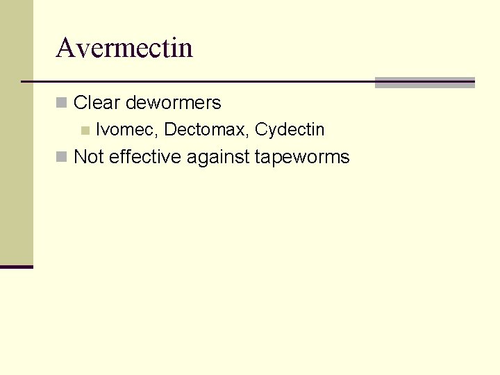 Avermectin n Clear dewormers n Ivomec, Dectomax, Cydectin n Not effective against tapeworms 