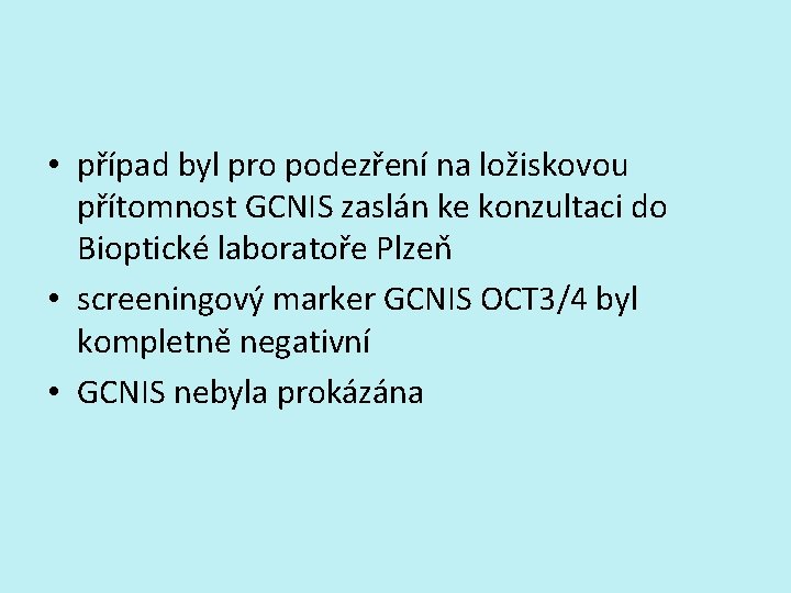  • případ byl pro podezření na ložiskovou přítomnost GCNIS zaslán ke konzultaci do