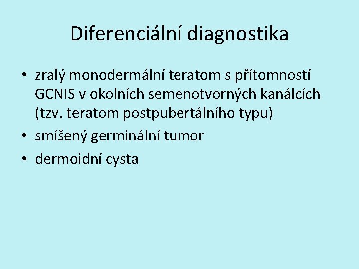 Diferenciální diagnostika • zralý monodermální teratom s přítomností GCNIS v okolních semenotvorných kanálcích (tzv.