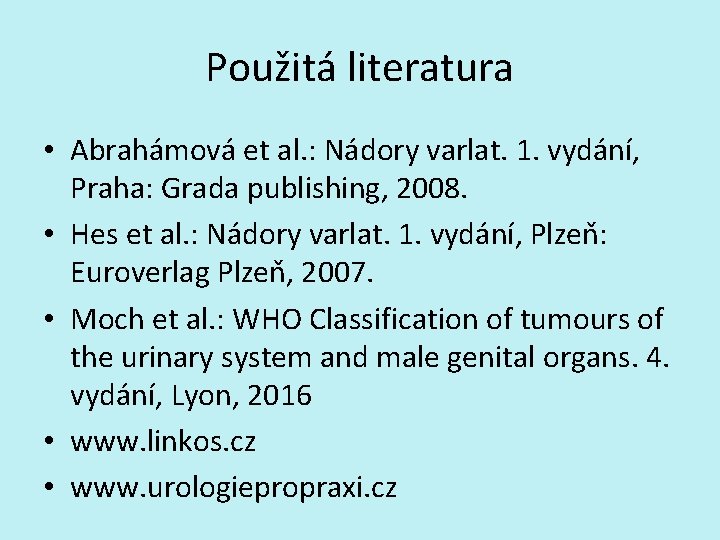 Použitá literatura • Abrahámová et al. : Nádory varlat. 1. vydání, Praha: Grada publishing,
