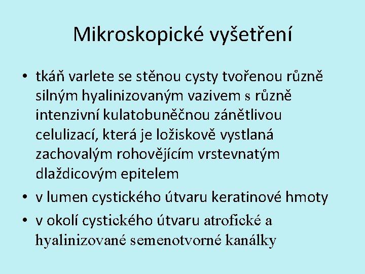 Mikroskopické vyšetření • tkáň varlete se stěnou cysty tvořenou různě silným hyalinizovaným vazivem s