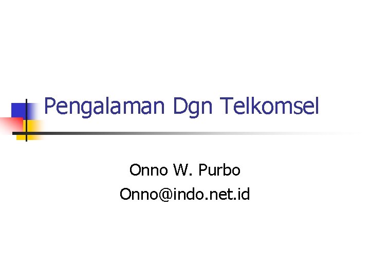 Pengalaman Dgn Telkomsel Onno W. Purbo Onno@indo. net. id 