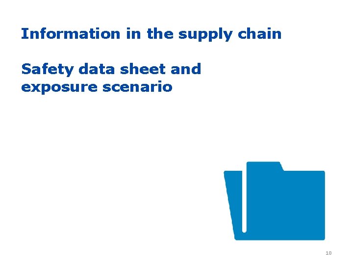 Information in the supply chain Safety data sheet and exposure scenario 18 