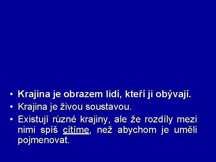  • Krajina je obrazem lidí, kteří ji obývají. • Krajina je živou soustavou.