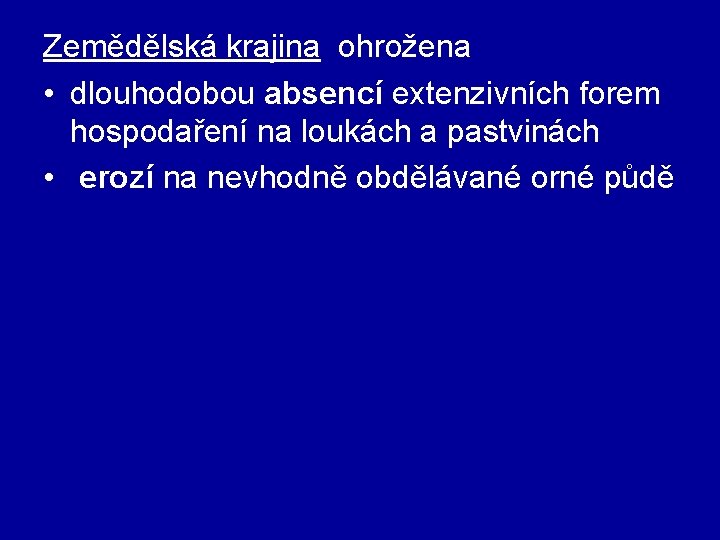 Zemědělská krajina ohrožena • dlouhodobou absencí extenzivních forem hospodaření na loukách a pastvinách •
