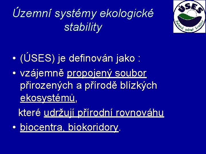 Územní systémy ekologické stability • (ÚSES) je definován jako : • vzájemně propojený soubor