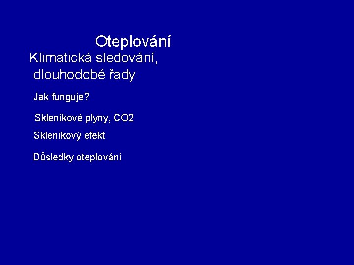 Oteplování Klimatická sledování, dlouhodobé řady Jak funguje? Skleníkové plyny, CO 2 Skleníkový efekt Důsledky