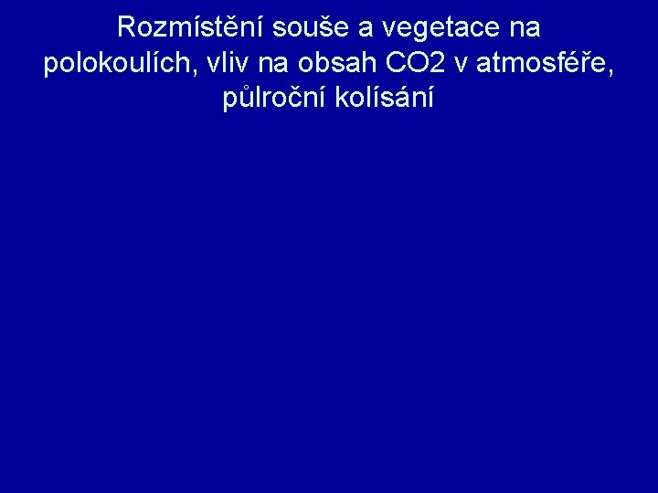 Rozmístění souše a vegetace na polokoulích, vliv na obsah CO 2 v atmosféře, půlroční