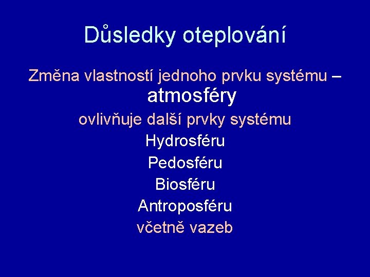 Důsledky oteplování Změna vlastností jednoho prvku systému – atmosféry ovlivňuje další prvky systému Hydrosféru