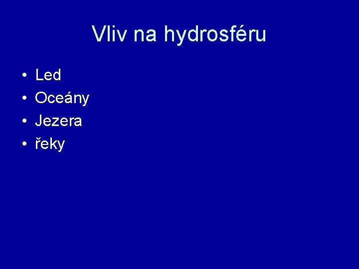 Vliv na hydrosféru • • Led Oceány Jezera řeky 