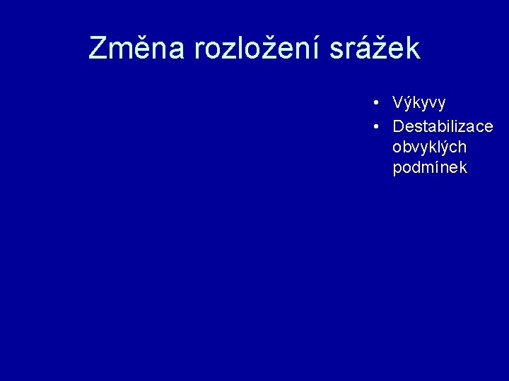 Změna rozložení srážek • Výkyvy • Destabilizace obvyklých podmínek 