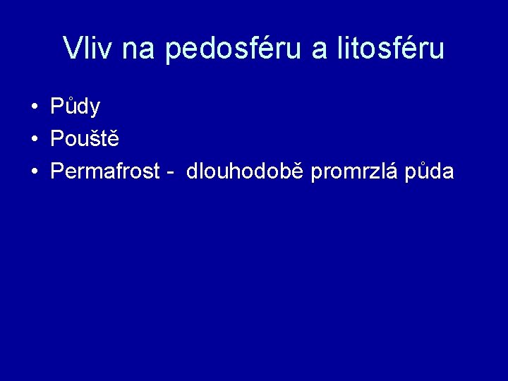 Vliv na pedosféru a litosféru • Půdy • Pouště • Permafrost - dlouhodobě promrzlá