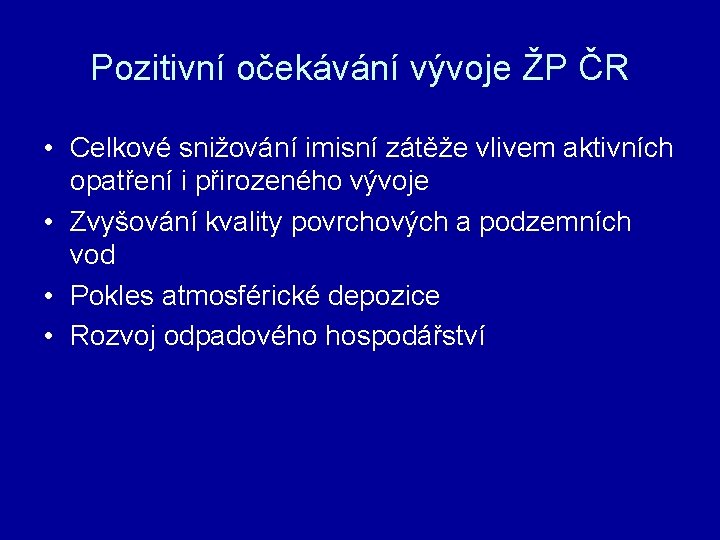 Pozitivní očekávání vývoje ŽP ČR • Celkové snižování imisní zátěže vlivem aktivních opatření i