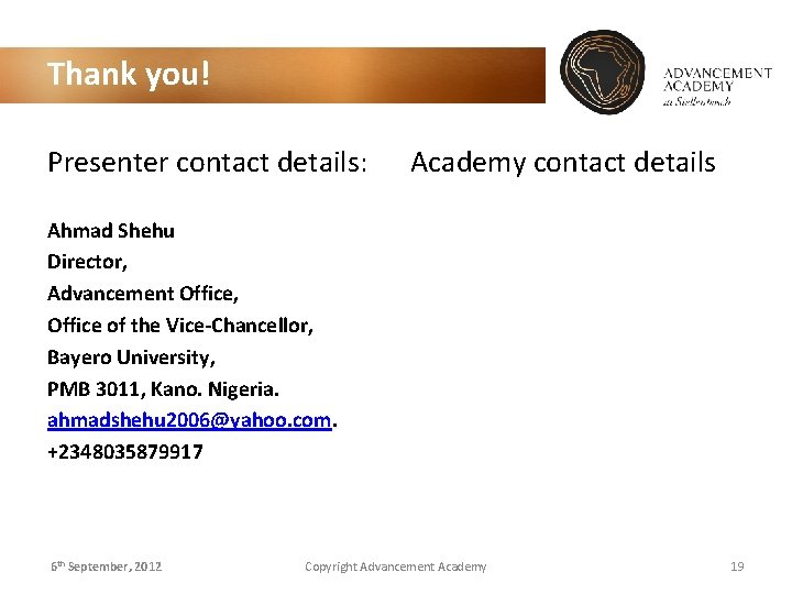 Thank you! Presenter contact details: Academy contact details Ahmad Shehu Director, Advancement Office, Office