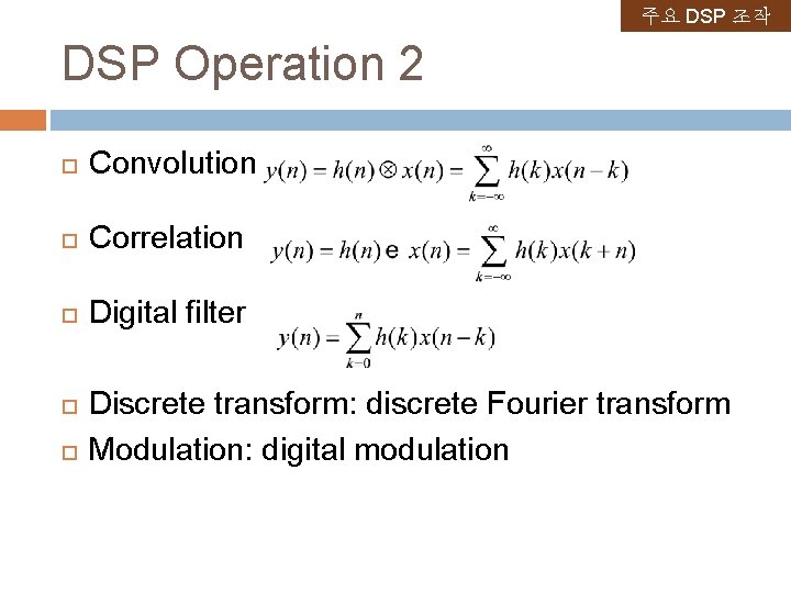 주요 DSP 조작 DSP Operation 2 Convolution Correlation Digital filter Discrete transform: discrete Fourier 주요 DSP 조작 DSP Operation 2 Convolution Correlation Digital filter Discrete transform: discrete Fourier
