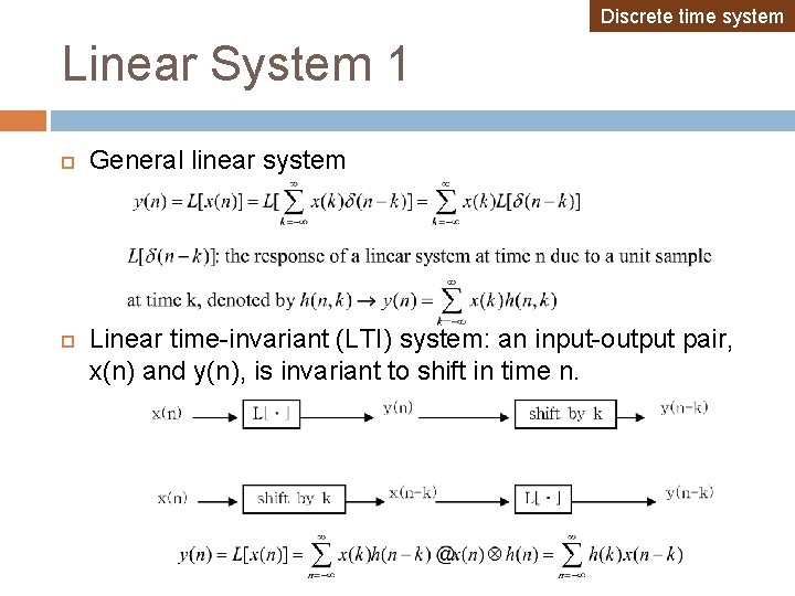 Discrete time system Linear System 1 General linear system Linear time-invariant (LTI) system: an Discrete time system Linear System 1 General linear system Linear time-invariant (LTI) system: an