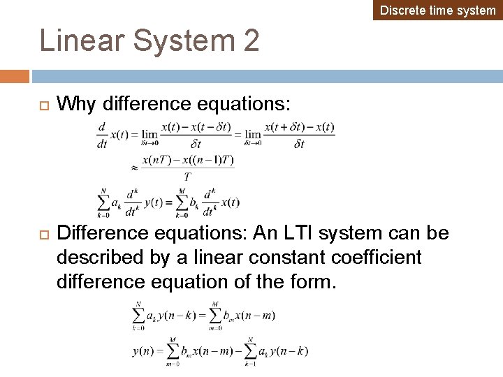 Discrete time system Linear System 2 Why difference equations: Difference equations: An LTI system Discrete time system Linear System 2 Why difference equations: Difference equations: An LTI system