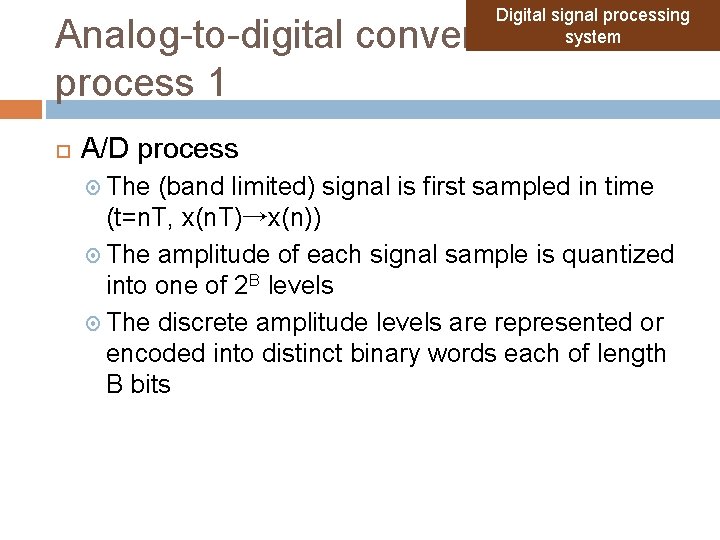 Digital signal processing system Analog-to-digital conversion process 1 A/D process The (band limited) signal Digital signal processing system Analog-to-digital conversion process 1 A/D process The (band limited) signal