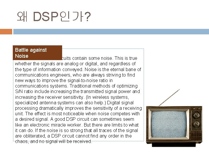 왜 DSP인가? Battle against Noise All communications circuits contain some noise. This is true 왜 DSP인가? Battle against Noise All communications circuits contain some noise. This is true