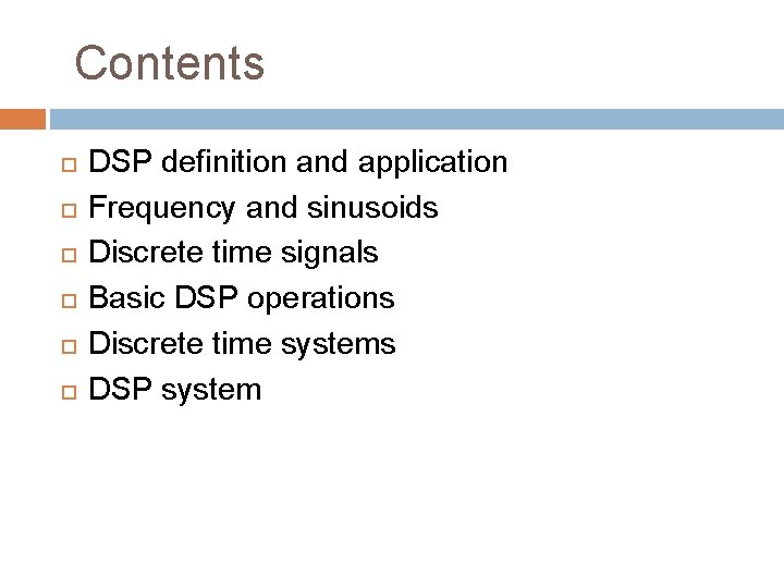 Contents DSP definition and application Frequency and sinusoids Discrete time signals Basic DSP operations Contents DSP definition and application Frequency and sinusoids Discrete time signals Basic DSP operations