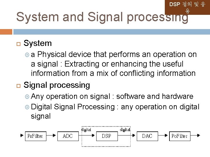 DSP 정의 및 응 용 System and Signal processing System Physical device that performs DSP 정의 및 응 용 System and Signal processing System Physical device that performs
