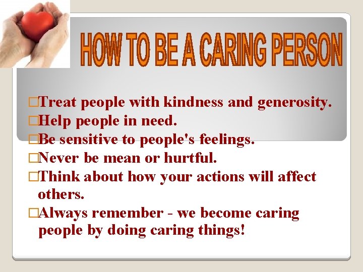  �Treat people with kindness and generosity. �Help people in need. �Be sensitive to