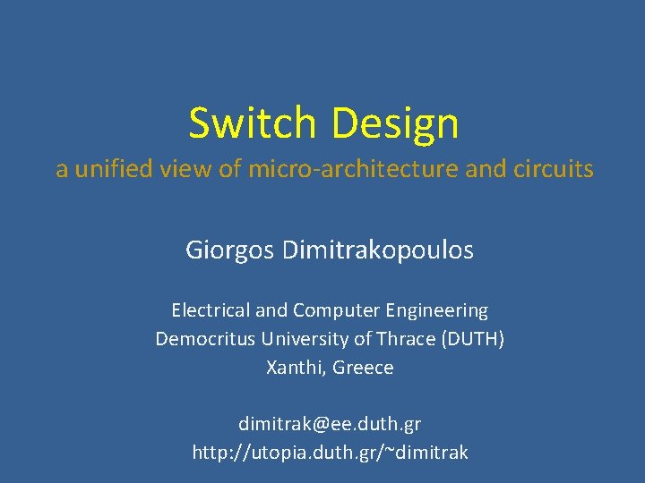 Switch Design a unified view of micro-architecture and circuits Giorgos Dimitrakopoulos Electrical and Computer