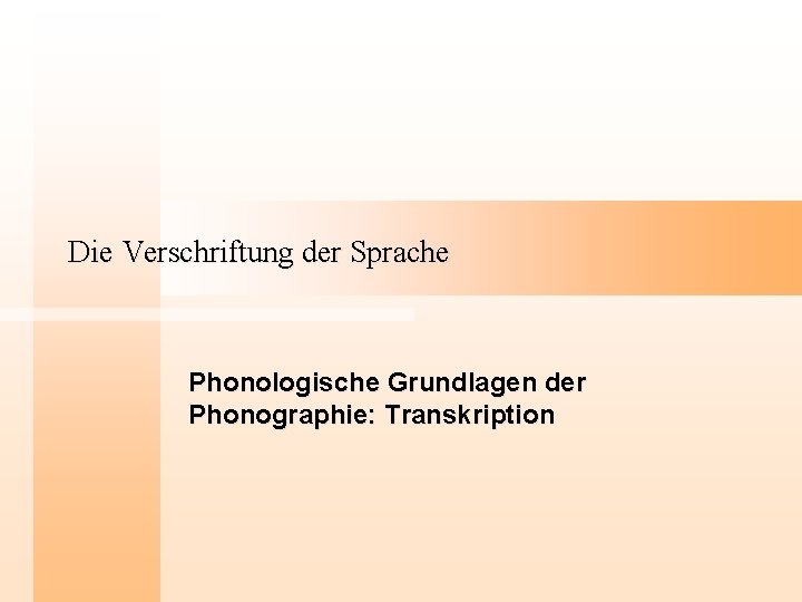 Die Verschriftung der Sprache Phonologische Grundlagen der Phonographie: Transkription 