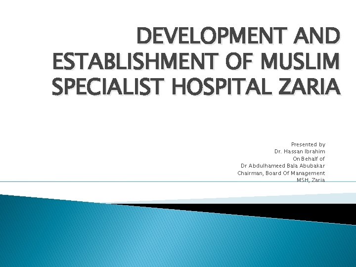 DEVELOPMENT AND ESTABLISHMENT OF MUSLIM SPECIALIST HOSPITAL ZARIA Presented by Dr. Hassan Ibrahim On