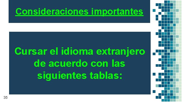 Consideraciones importantes Cursar el idioma extranjero de acuerdo con las siguientes tablas: 35 Consideraciones importantes Cursar el idioma extranjero de acuerdo con las siguientes tablas: 35