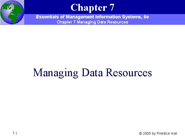 Chapter 7 Essentials of Management Information Systems, 6 e Chapter 7 Managing Data Resources