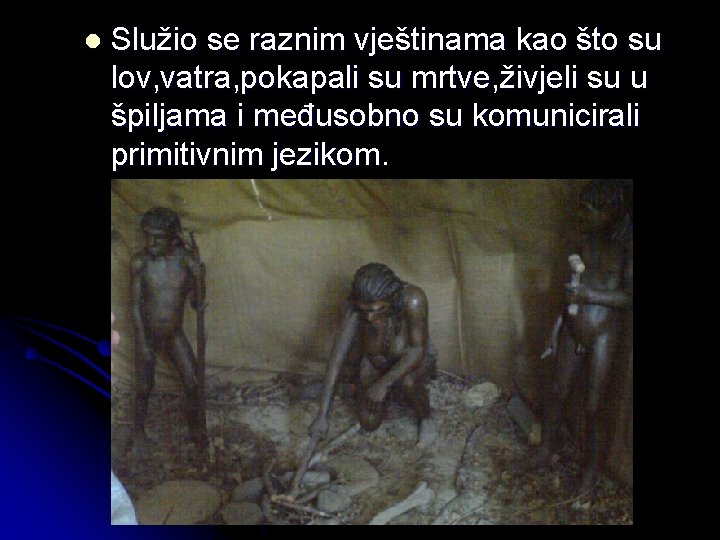 l Služio se raznim vještinama kao što su lov, vatra, pokapali su mrtve, živjeli