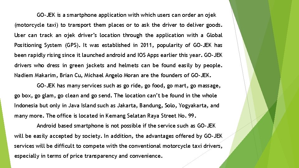 GO-JEK is a smartphone application with which users can order an ojek (motorcycle taxi)