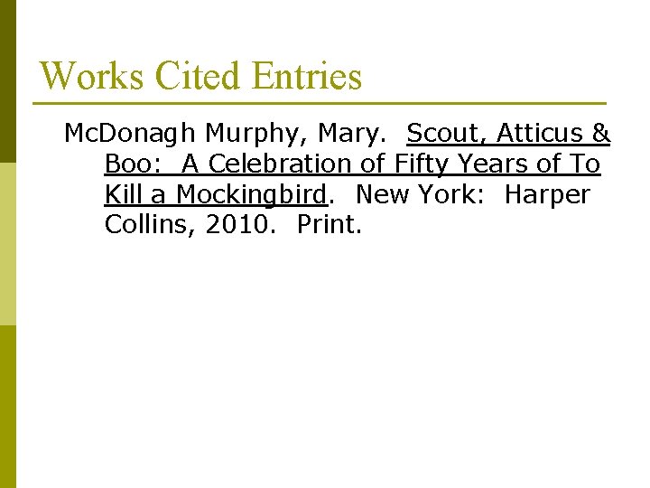 Works Cited Entries Mc. Donagh Murphy, Mary. Scout, Atticus & Boo: A Celebration of Works Cited Entries Mc. Donagh Murphy, Mary. Scout, Atticus & Boo: A Celebration of