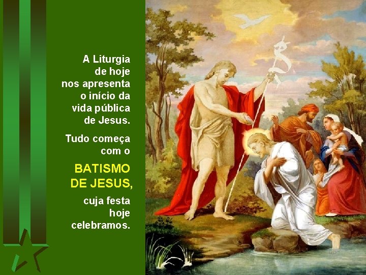 A Liturgia de hoje nos apresenta o início da vida pública de Jesus. Tudo