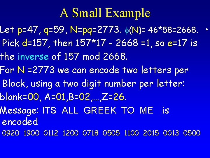 A Small Example Let p=47, q=59, N=pq=2773. (N)= 46*58=2668. • Pick d=157, then 157*17 A Small Example Let p=47, q=59, N=pq=2773. (N)= 46*58=2668. • Pick d=157, then 157*17