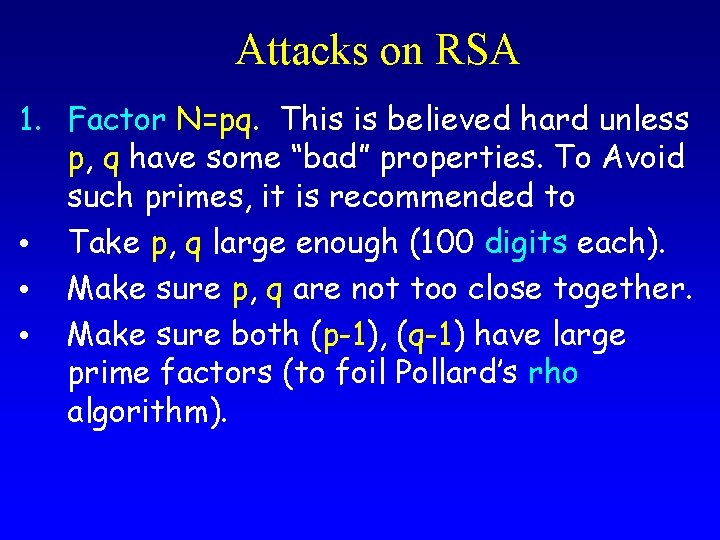 Attacks on RSA 1. Factor N=pq. This is believed hard unless p, q have Attacks on RSA 1. Factor N=pq. This is believed hard unless p, q have
