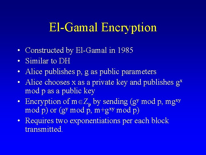 El-Gamal Encryption • • Constructed by El-Gamal in 1985 Similar to DH Alice publishes El-Gamal Encryption • • Constructed by El-Gamal in 1985 Similar to DH Alice publishes
