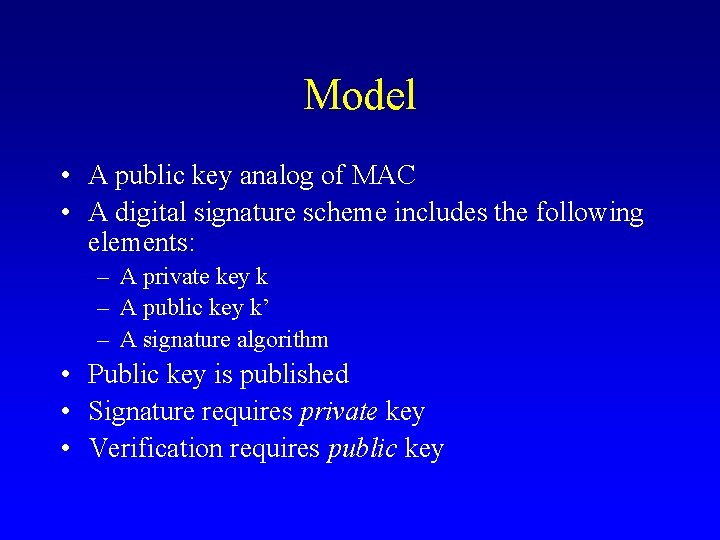 Model • A public key analog of MAC • A digital signature scheme includes Model • A public key analog of MAC • A digital signature scheme includes