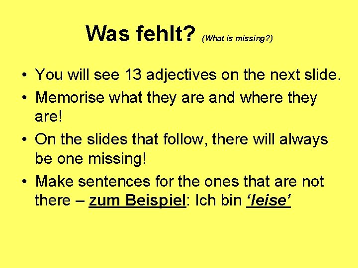 Was fehlt? (What is missing? ) • You will see 13 adjectives on the