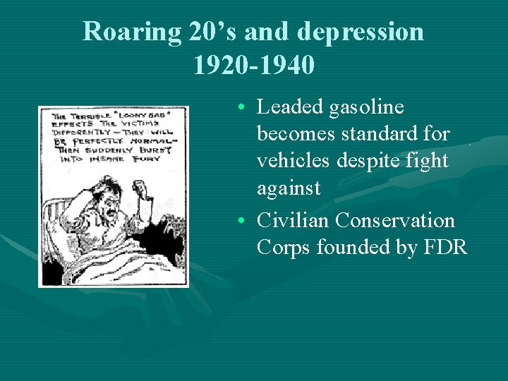 Roaring 20’s and depression 1920 -1940 • Leaded gasoline becomes standard for vehicles despite