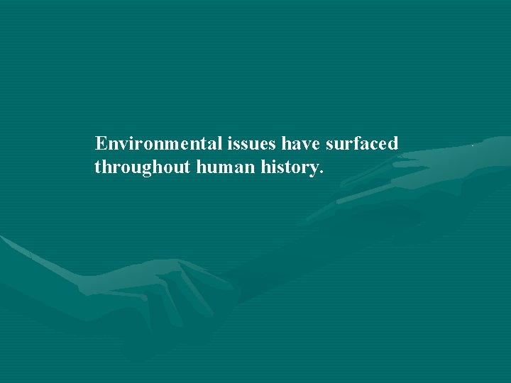 Environmental issues have surfaced throughout human history. 