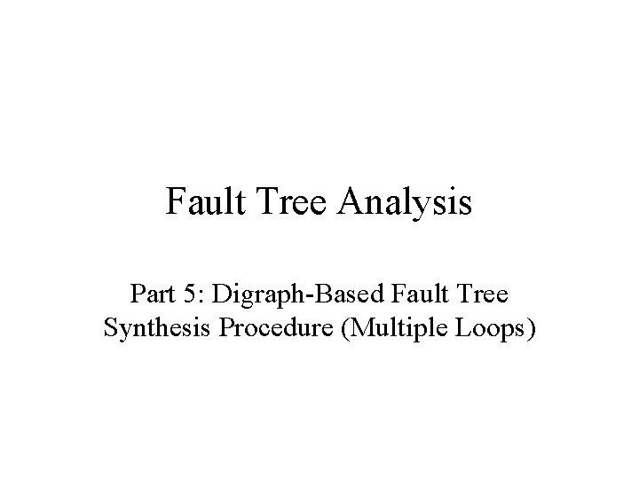 Fault Tree Analysis Part 5: Digraph-Based Fault Tree Synthesis Procedure (Multiple Loops) 