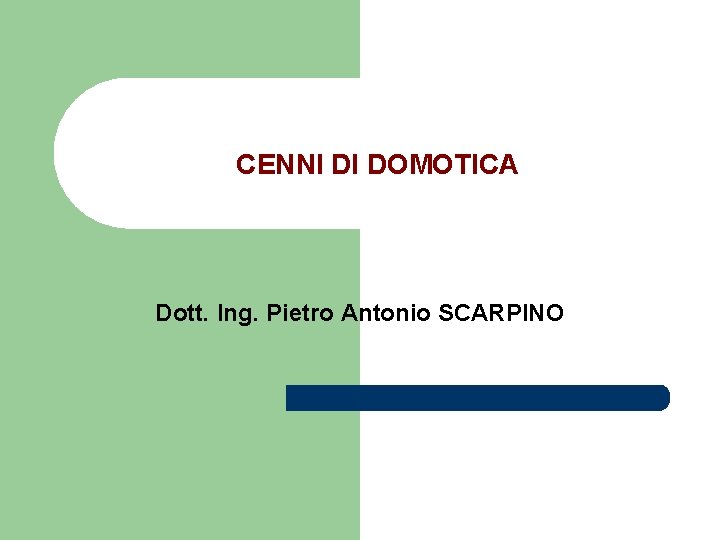 CENNI DI DOMOTICA Dott. Ing. Pietro Antonio SCARPINO 