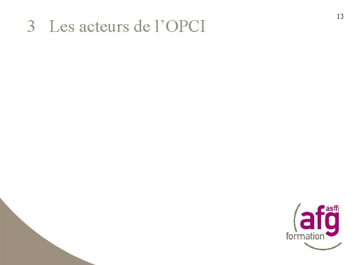 3 Les acteurs de l’OPCI 13 