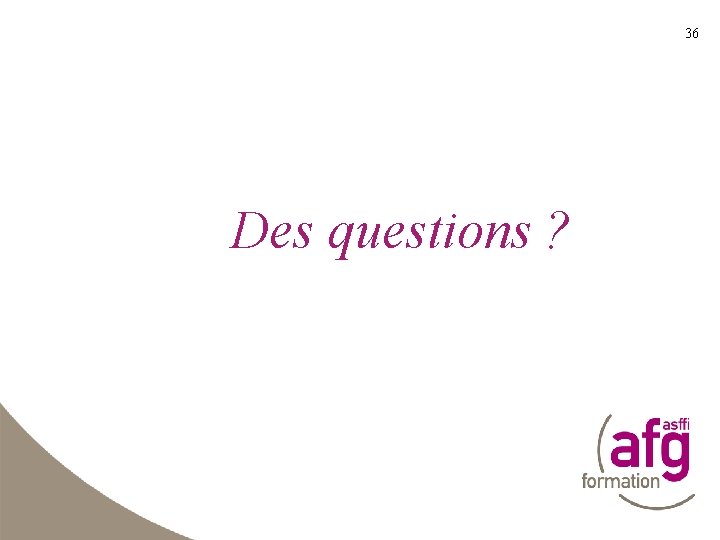 36 Des questions ? 